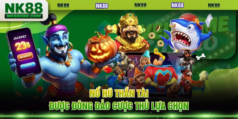 Nổ hũ Thần Tài được đông đảo cược thủ lựa chọn